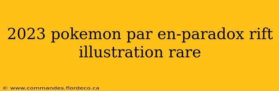 2023 pokemon par en-paradox rift illustration rare