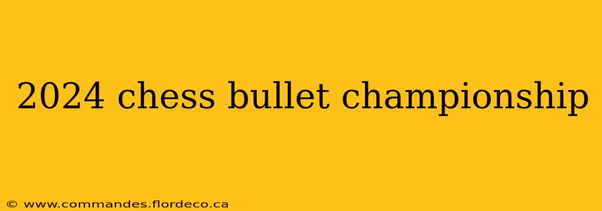 2024 chess bullet championship