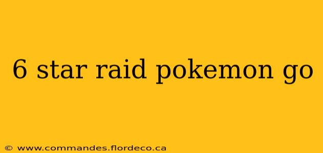 6 star raid pokemon go