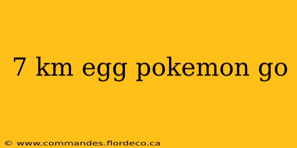 7 km egg pokemon go