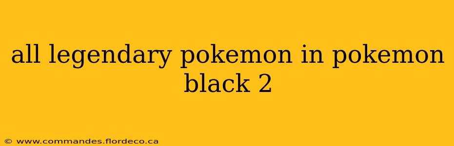 all legendary pokemon in pokemon black 2