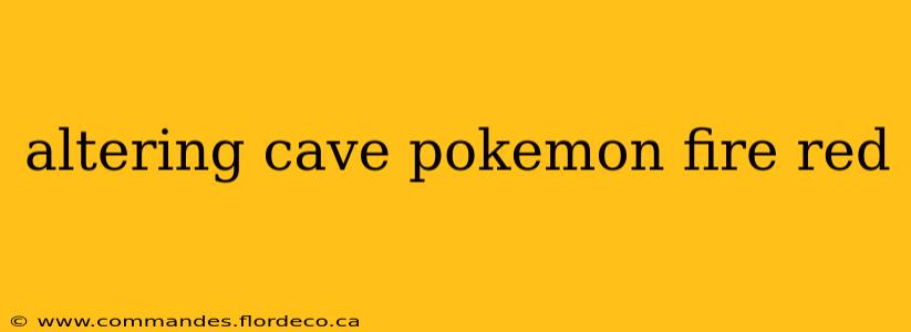 altering cave pokemon fire red
