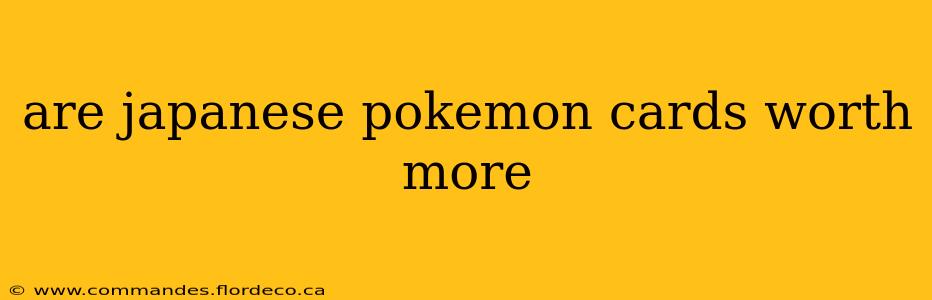 are japanese pokemon cards worth more