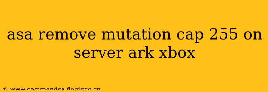 asa remove mutation cap 255 on server ark xbox