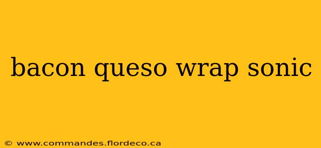 bacon queso wrap sonic