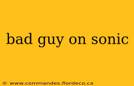 bad guy on sonic