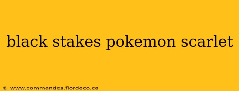 black stakes pokemon scarlet