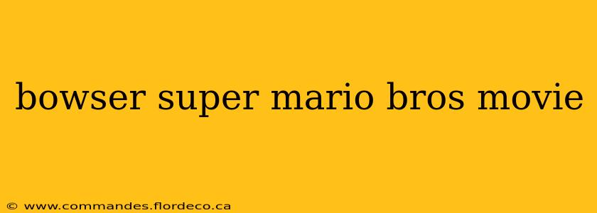 bowser super mario bros movie