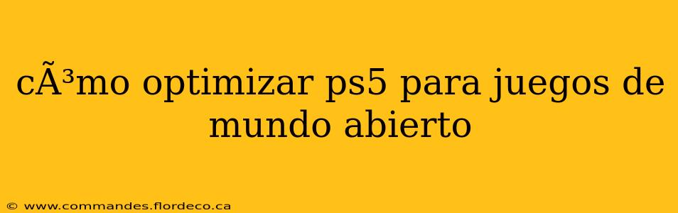cÃ³mo optimizar ps5 para juegos de mundo abierto