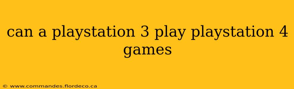 can a playstation 3 play playstation 4 games