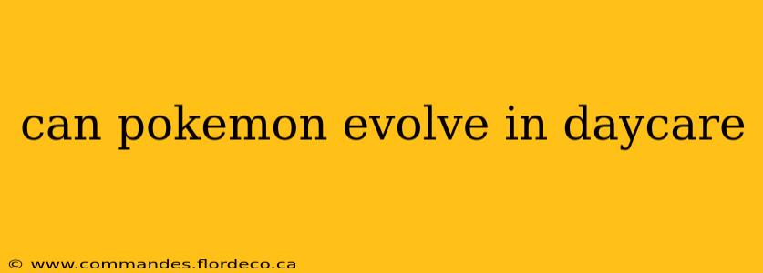 can pokemon evolve in daycare