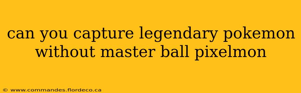 can you capture legendary pokemon without master ball pixelmon