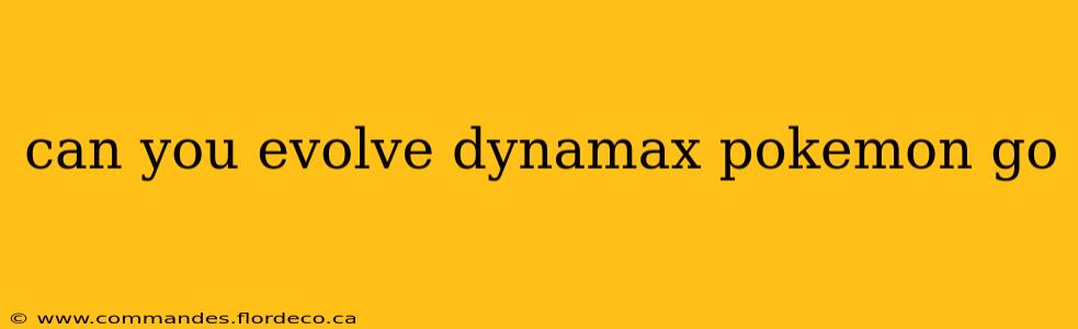 can you evolve dynamax pokemon go