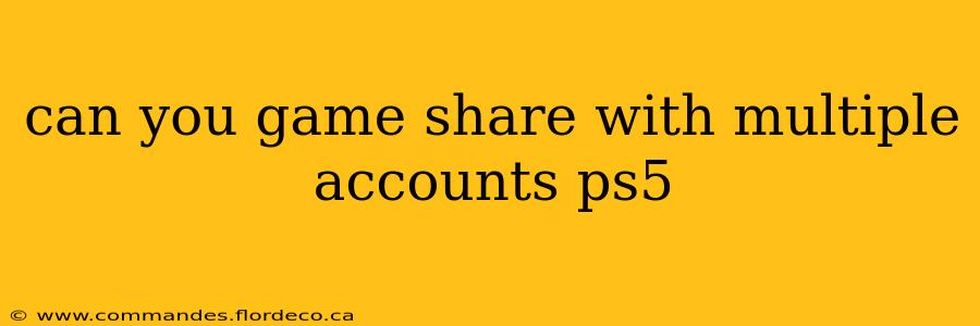 can you game share with multiple accounts ps5