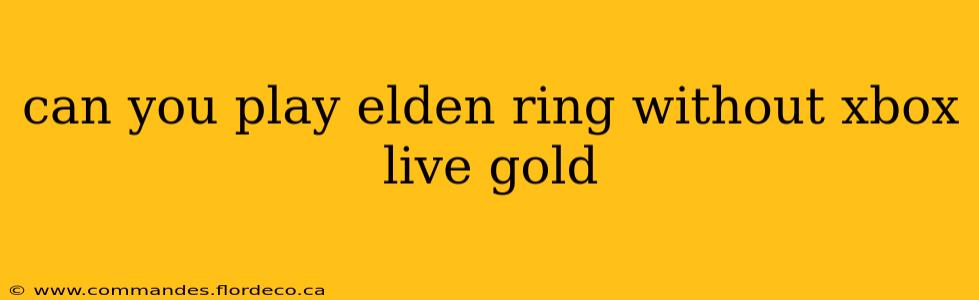 can you play elden ring without xbox live gold