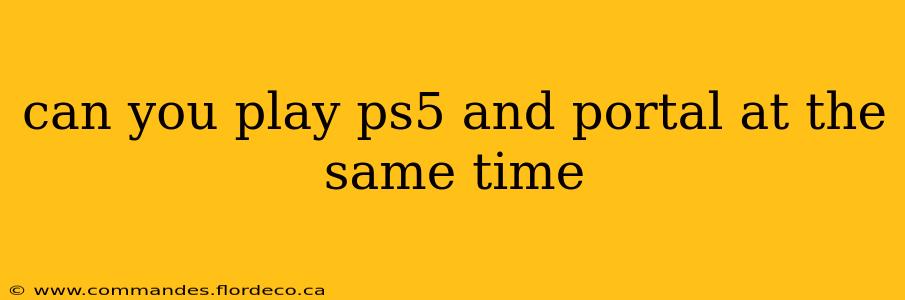 can you play ps5 and portal at the same time