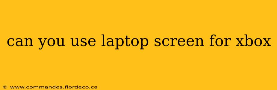 can you use laptop screen for xbox