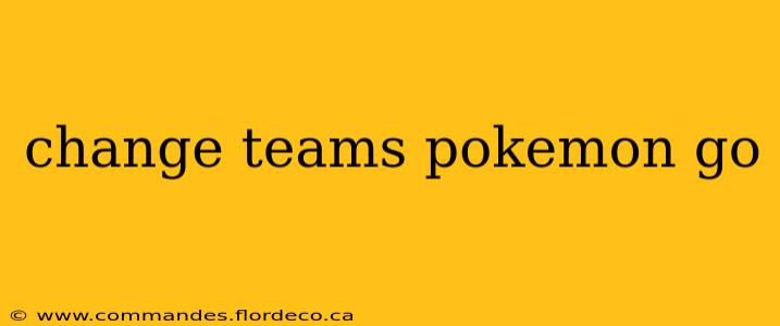 change teams pokemon go