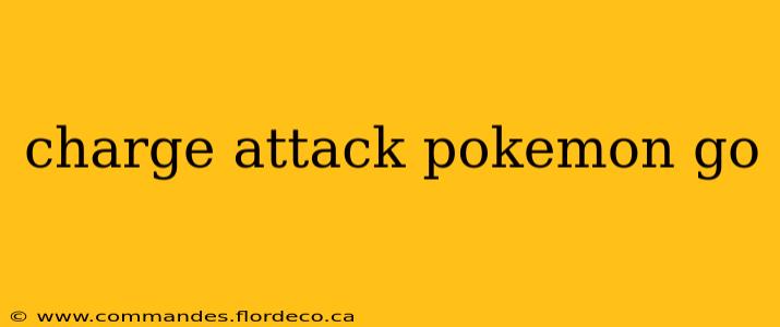 charge attack pokemon go