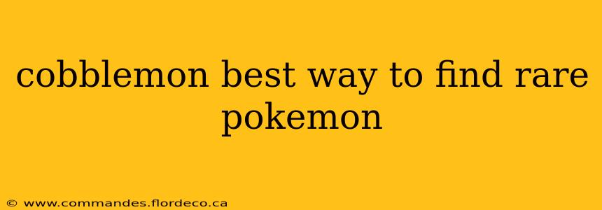 cobblemon best way to find rare pokemon