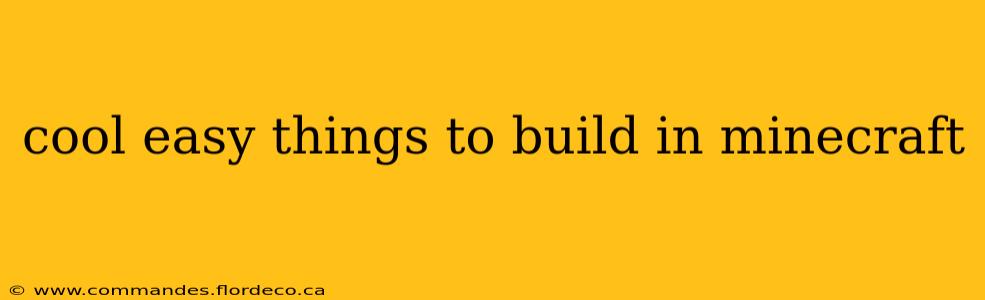 cool easy things to build in minecraft
