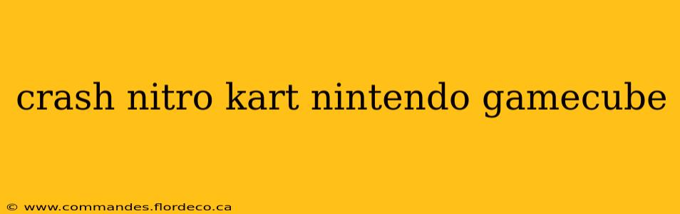 crash nitro kart nintendo gamecube