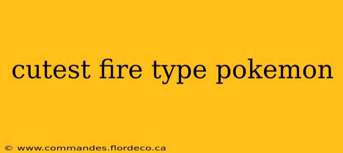 cutest fire type pokemon