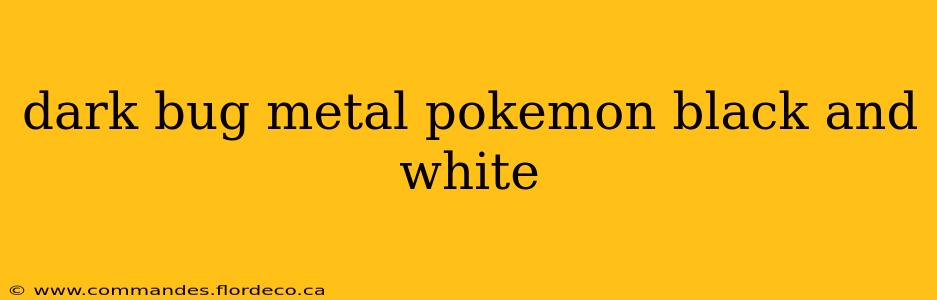 dark bug metal pokemon black and white
