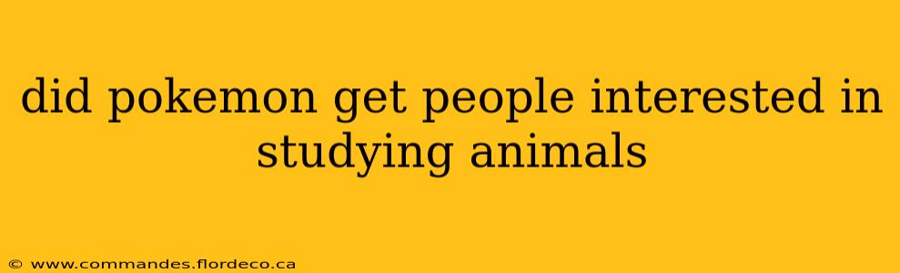did pokemon get people interested in studying animals