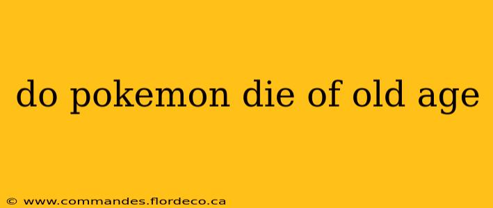 do pokemon die of old age