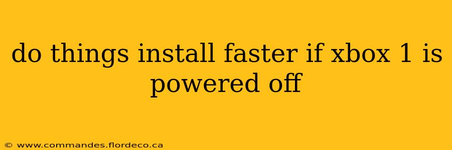 do things install faster if xbox 1 is powered off