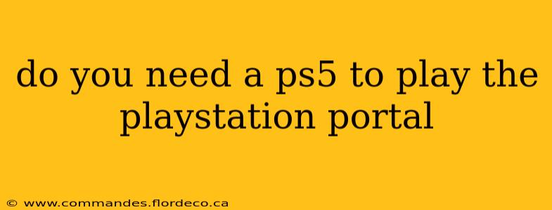 do you need a ps5 to play the playstation portal