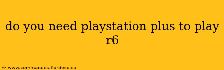 do you need playstation plus to play r6