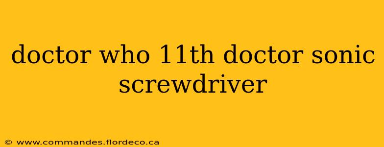 doctor who 11th doctor sonic screwdriver