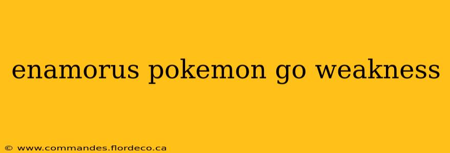 enamorus pokemon go weakness