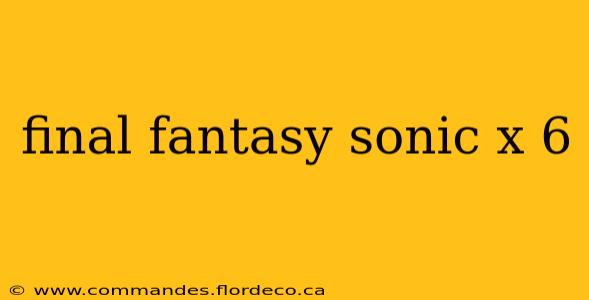 final fantasy sonic x 6