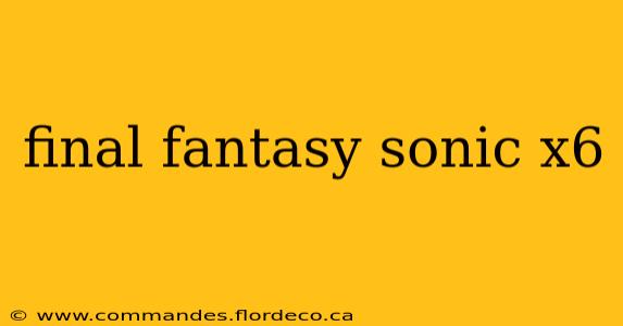 final fantasy sonic x6