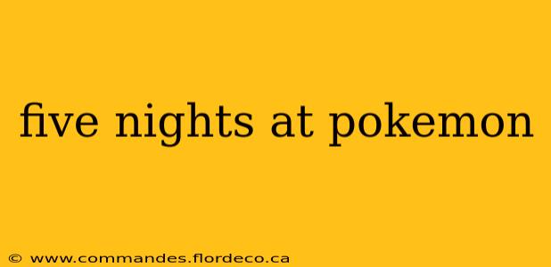five nights at pokemon
