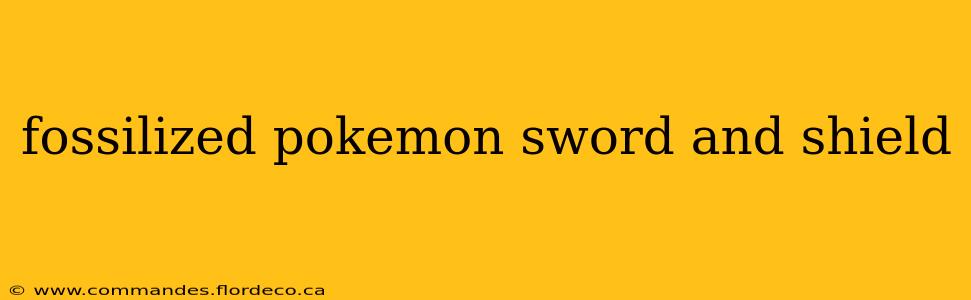 fossilized pokemon sword and shield