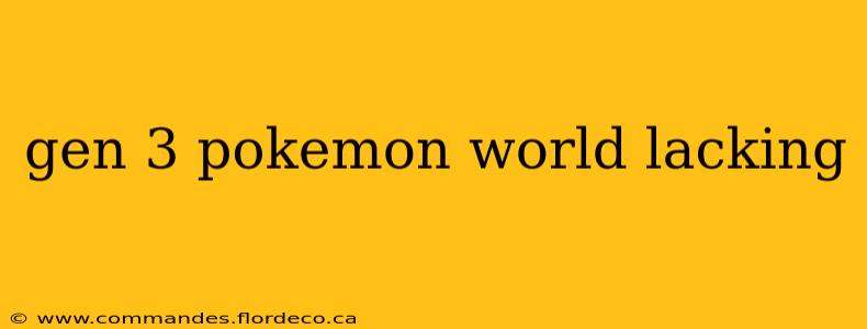 gen 3 pokemon world lacking