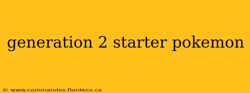 generation 2 starter pokemon