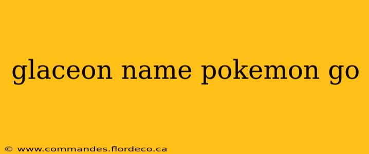 glaceon name pokemon go
