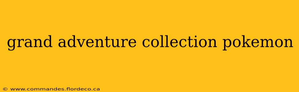 grand adventure collection pokemon