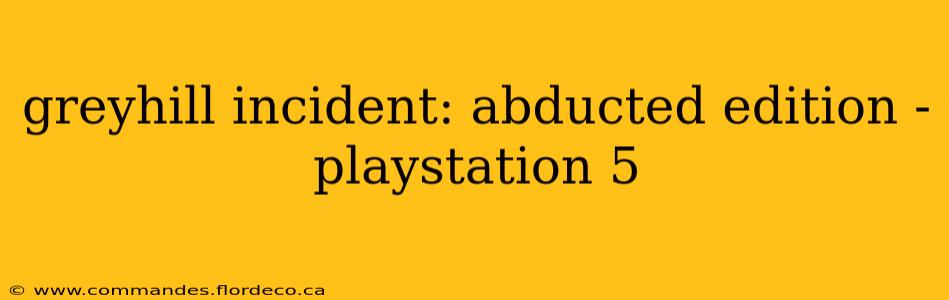 greyhill incident: abducted edition - playstation 5