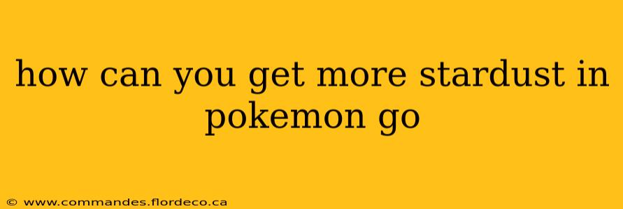 how can you get more stardust in pokemon go