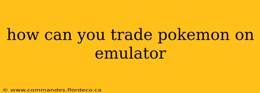 how can you trade pokemon on emulator