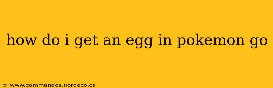 how do i get an egg in pokemon go