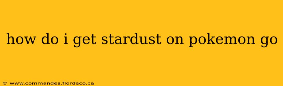 how do i get stardust on pokemon go