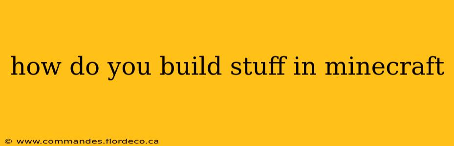 how do you build stuff in minecraft