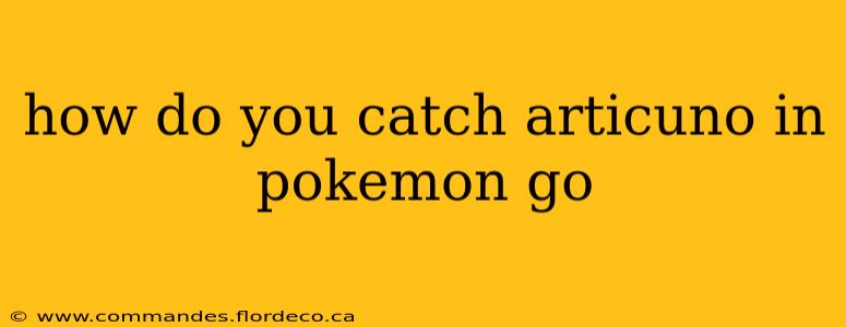 how do you catch articuno in pokemon go